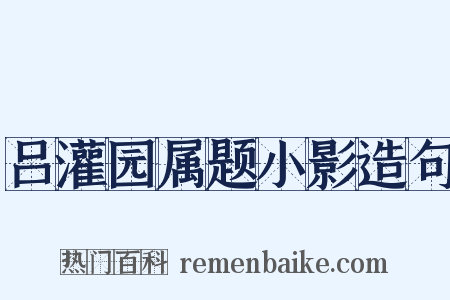 吕灌园属题小影造句是什么意思的图片
